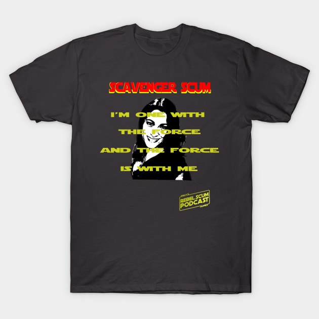 I'm One with the Force and the Force is with Me - Erin Scavenger SCum T-Shirt by Rebel Scum Podcast